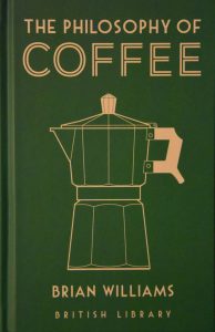 The new cover of my book, "The Philosophy of Coffee", published by the British Library, showing the familiar line drawing of a moka pot, but now with a dark green background, while the writing and line drawing are in gold.