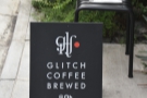 There's a clue on the A-board outside the front. It's the home of Glitch Coffee Brewed...